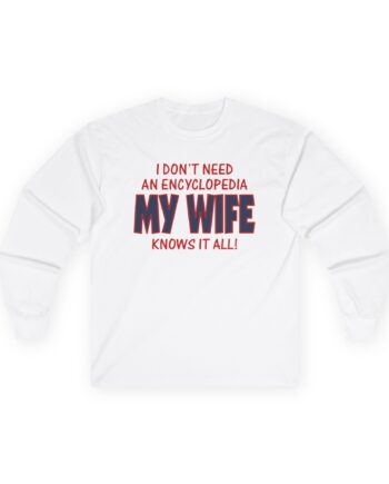 Slushy Noobz I Don’t Need an Encyclopedia My Wife Knows It All Unisex Ultra Cotton Long Sleeve Tee
