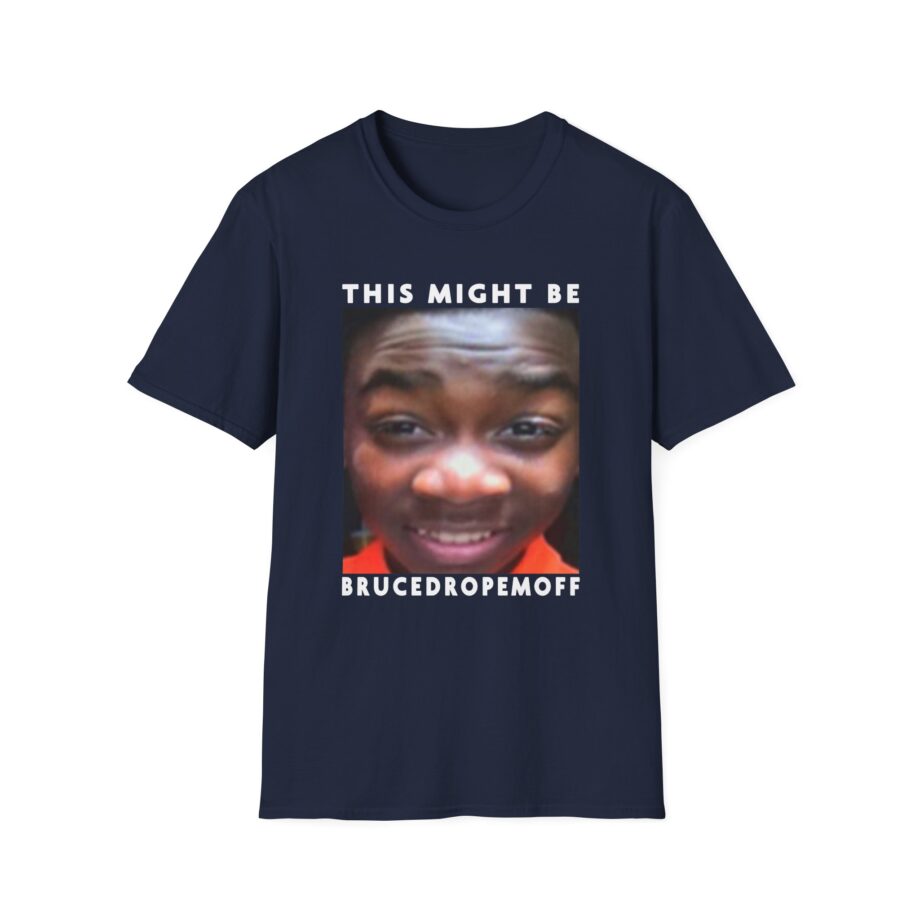 Brucedropemoff This Might Be Bruce Drop Em Off Unisex Softstyle T-shirt