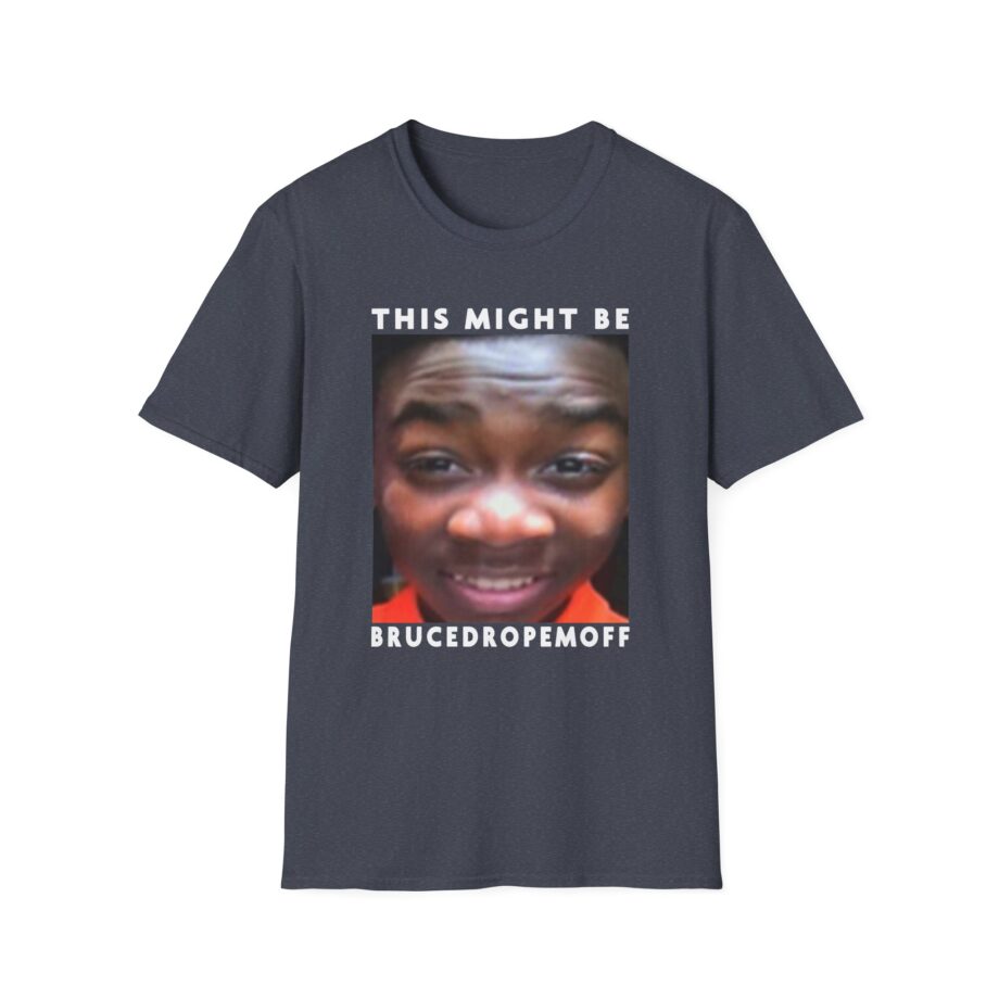 Brucedropemoff This Might Be Bruce Drop Em Off Unisex Softstyle T-shirt