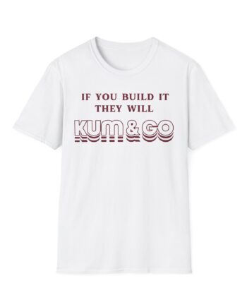 Kum and Go if You Build It They Will Unisex Softstyle T-shirt