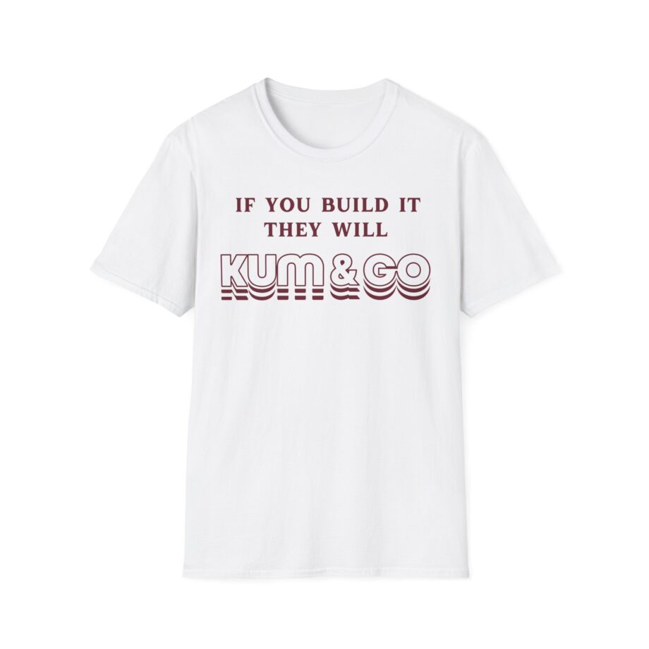 Kum and Go if You Build It They Will Unisex Softstyle T-shirt