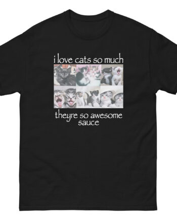 Osamason I Love Cats So Much Theyre So Awesome Sauce Unisex classic tee