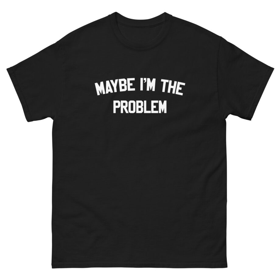 Boston Manor Maybe I’m the Problem Unisex classic tee