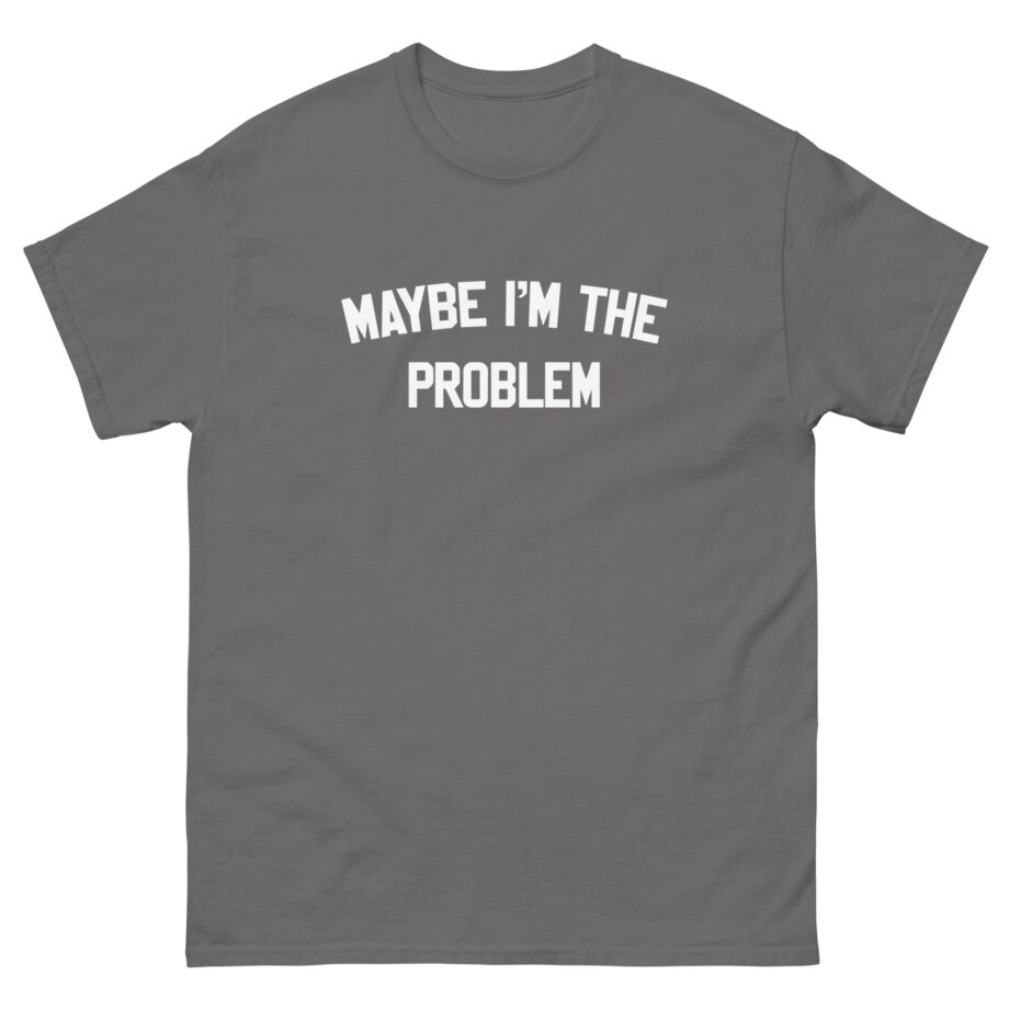 Boston Manor Maybe I’m the Problem Unisex classic tee