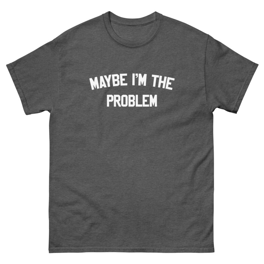 Boston Manor Maybe I’m the Problem Unisex classic tee