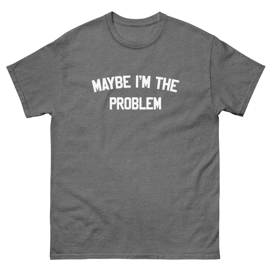 Boston Manor Maybe I’m the Problem Unisex classic tee