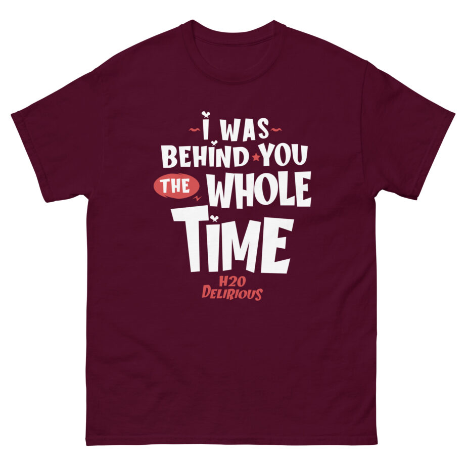 H2odelirious I Was Behind You the Whole Time Unisex classic tee