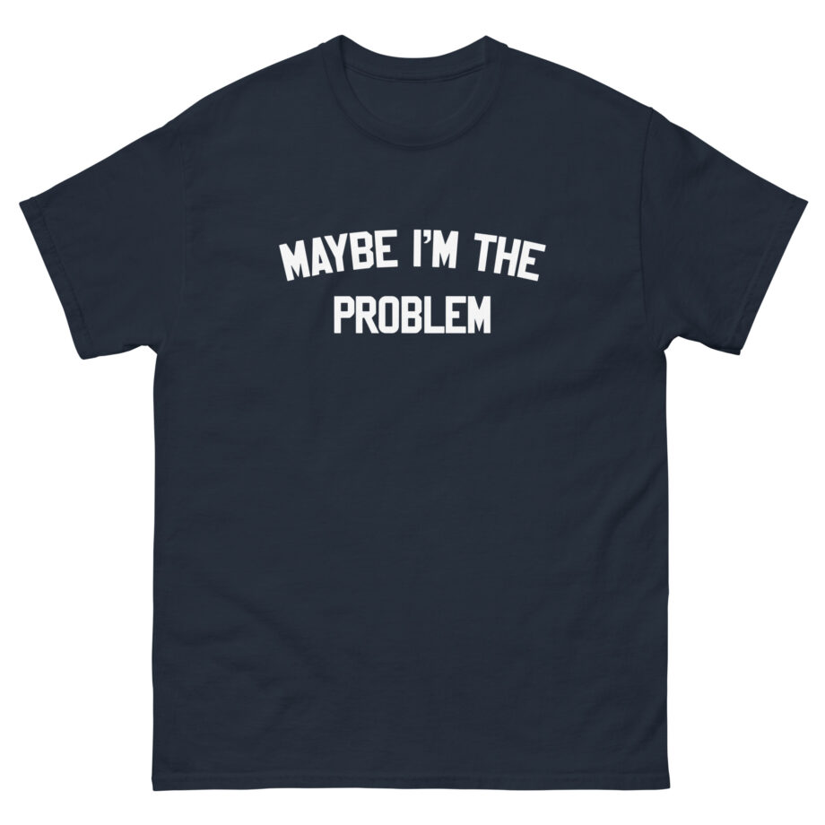 Boston Manor Maybe I’m the Problem Unisex classic tee