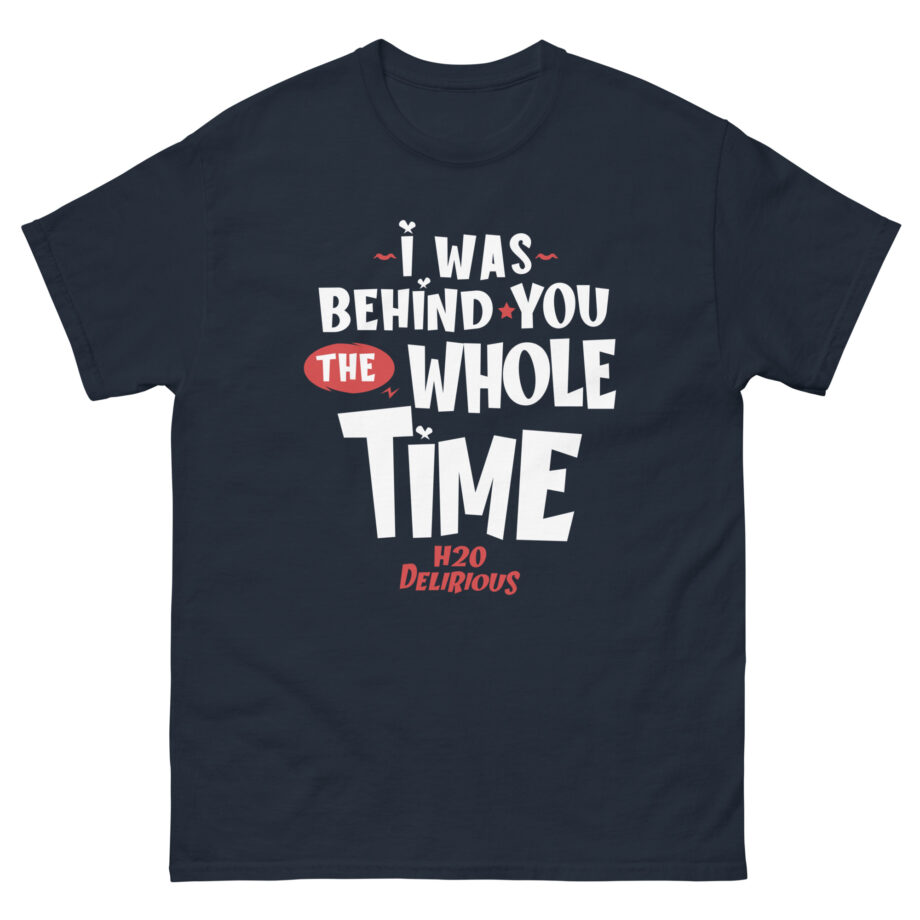 H2odelirious I Was Behind You the Whole Time Unisex classic tee