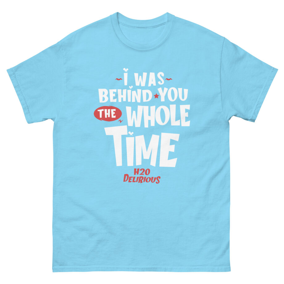 H2odelirious I Was Behind You the Whole Time Unisex classic tee