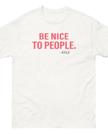 Kyle Be Nice to People Unisex classic tee