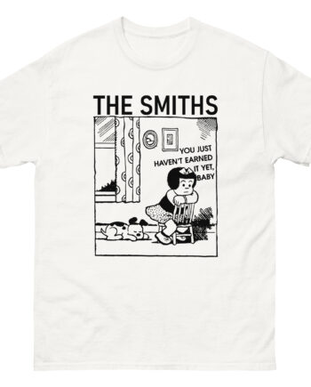 The Smiths You Just Haven't Earned It Yet Unisex classic tee