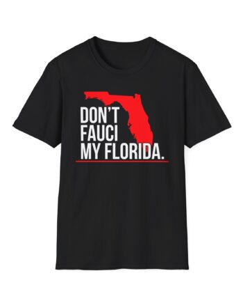 Ron Desantis Dont Fauci My Florida Unisex Softstyle T-shirt
