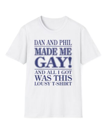 Dan and Phil Made Me Gay and Alli Got Was This Lousy Unisex Softstyle T-shirt