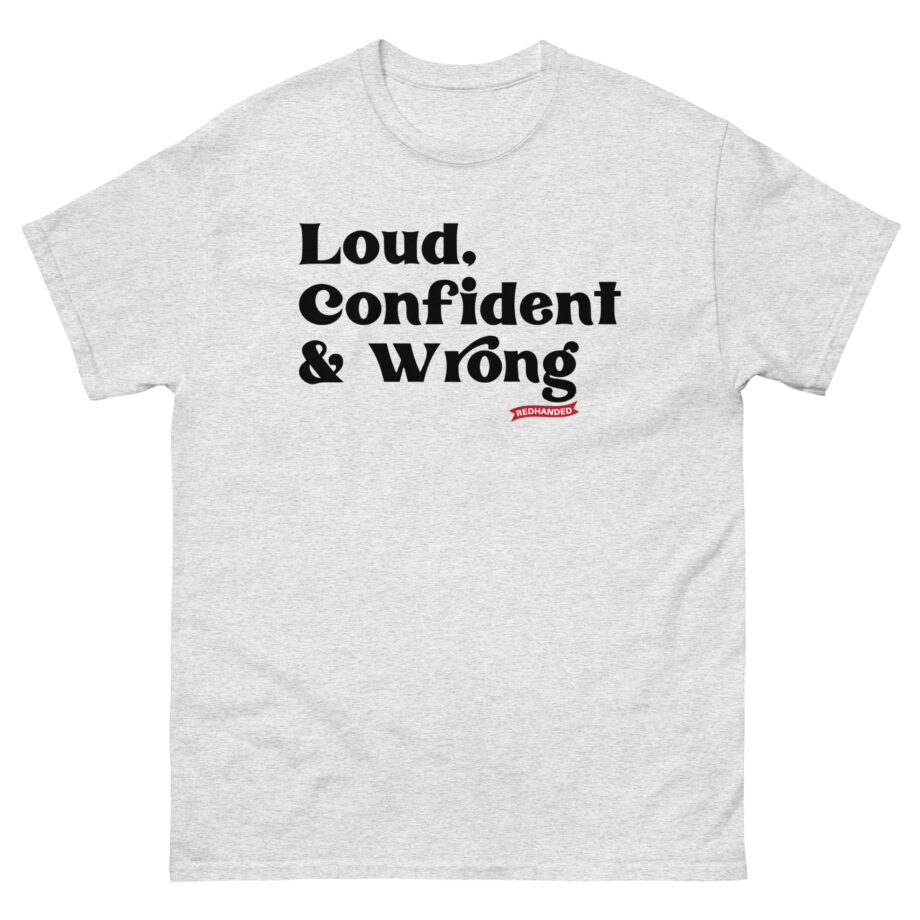 Red Handed Loud. Confident & Wrong Unisex classic tee