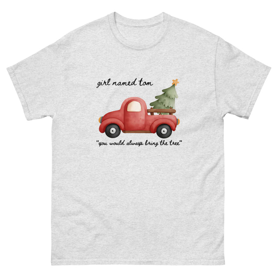 Girl Named Tom You would always bring the tree Unisex classic tee