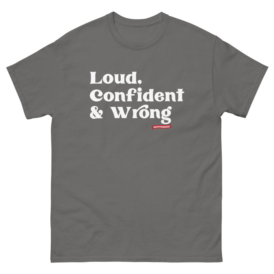 Red Handed Loud. Confident & Wrong Unisex classic tee