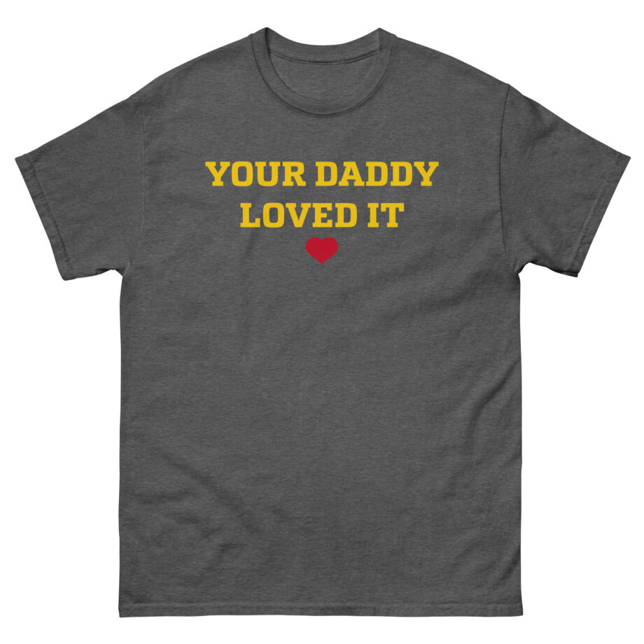 Tini Your Daddy Loved It Unisex classic tee