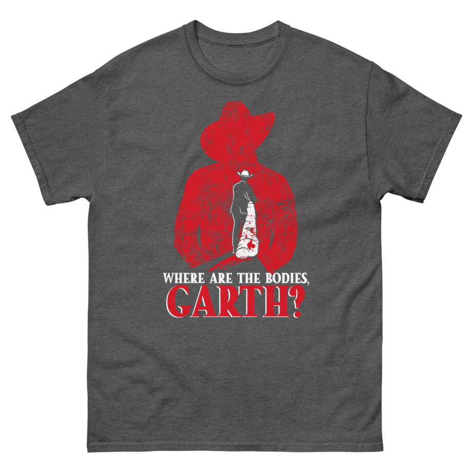 Ymh Where Are The Bodies, Garth? Unisex classic tee