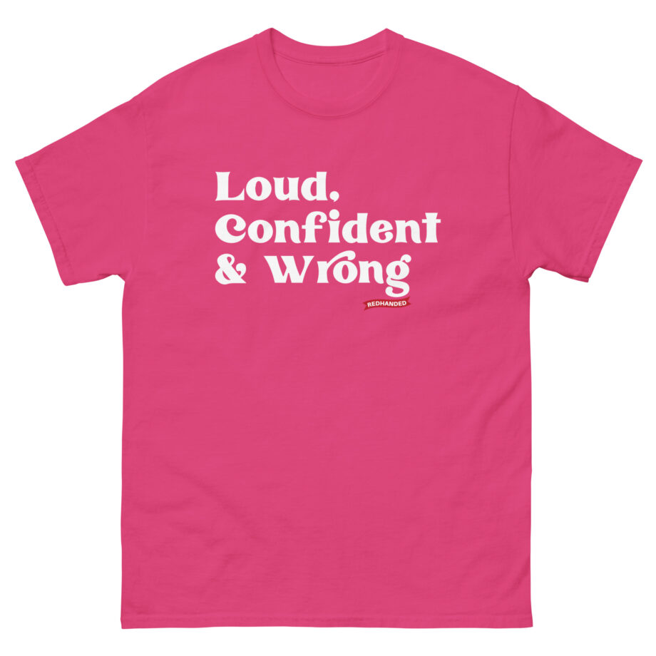 Red Handed Loud. Confident & Wrong Unisex classic tee