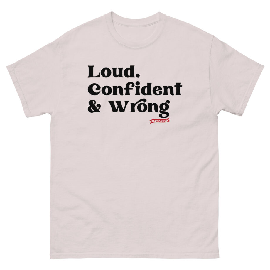 Red Handed Loud. Confident & Wrong Unisex classic tee