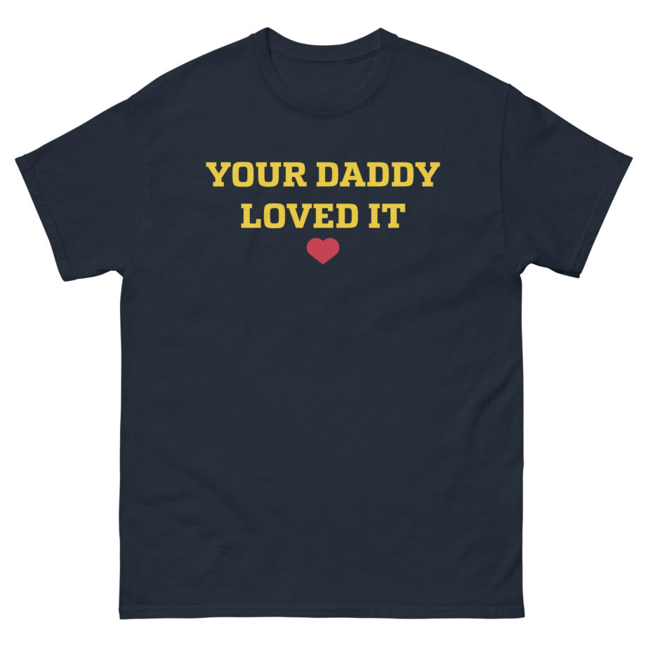 Tini Your Daddy Loved It Unisex classic tee