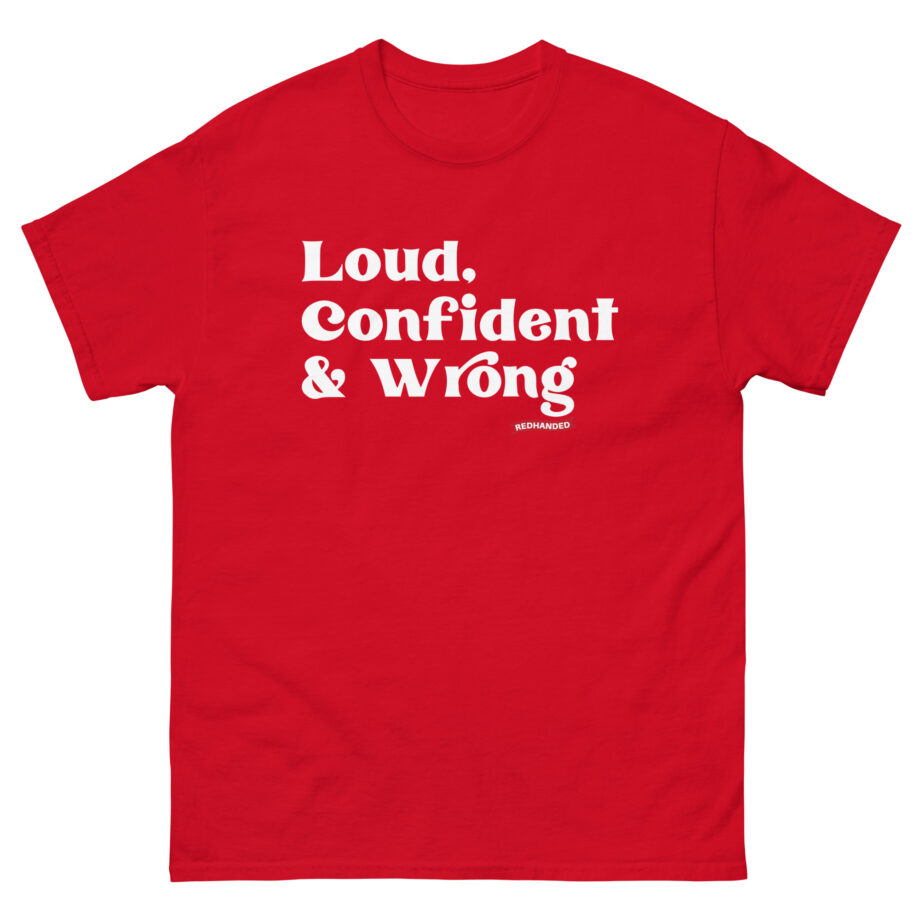 Red Handed Loud. Confident & Wrong Unisex classic tee