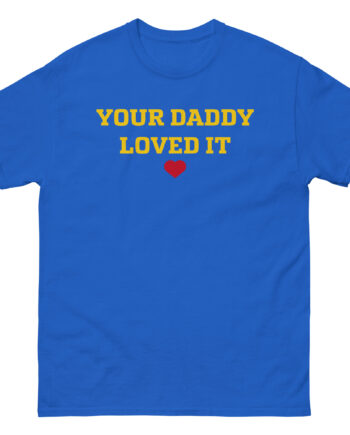 Tini Your Daddy Loved It Unisex classic tee