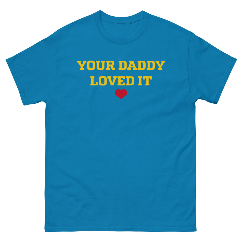 Tini Your Daddy Loved It Unisex classic tee