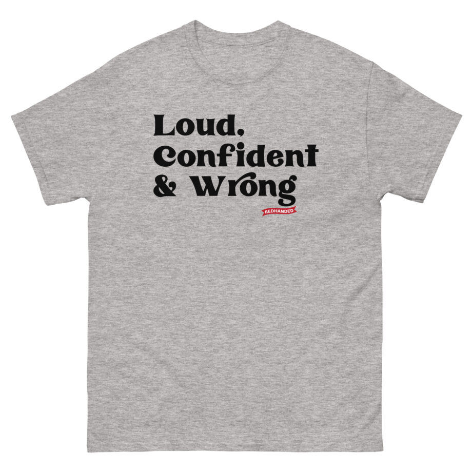 Red Handed Loud. Confident & Wrong Unisex classic tee