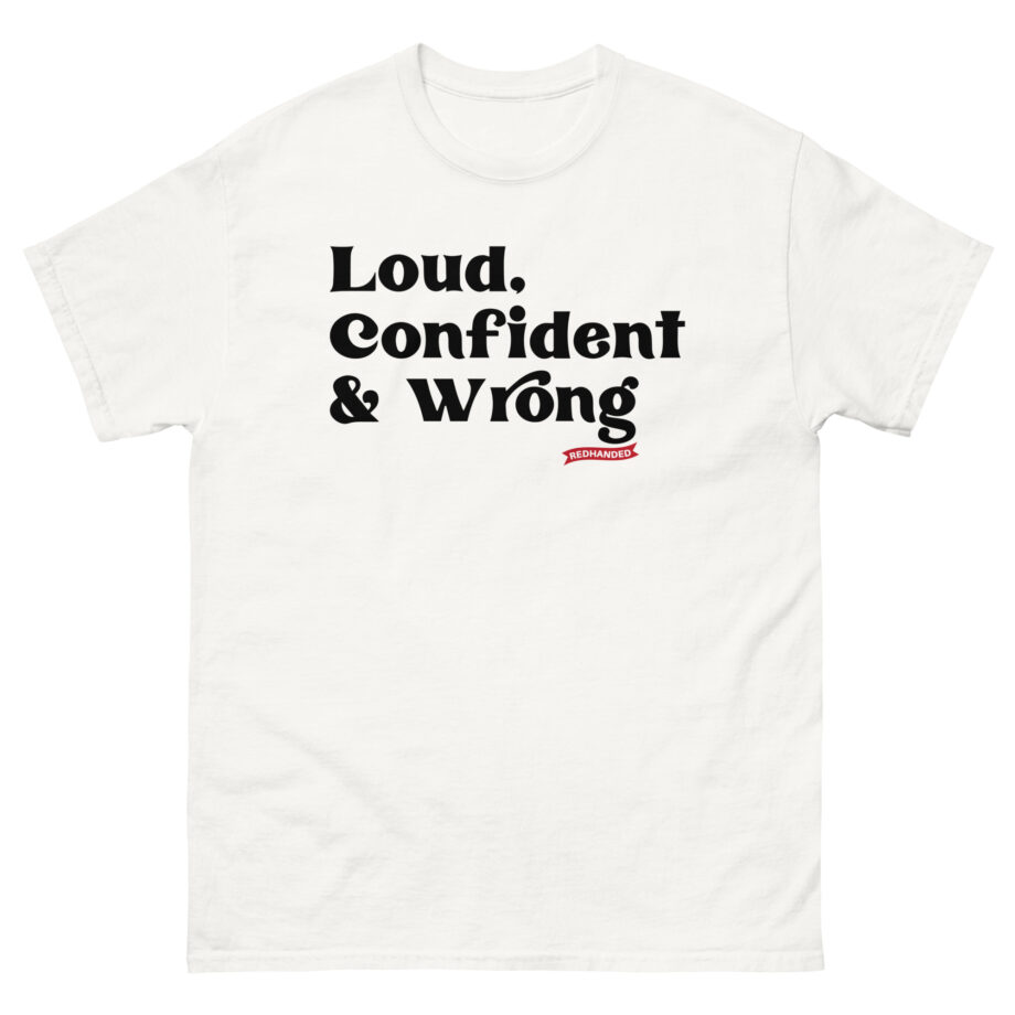 Red Handed Loud. Confident & Wrong Unisex classic tee