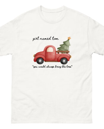 Girl Named Tom You would always bring the tree Unisex classic tee